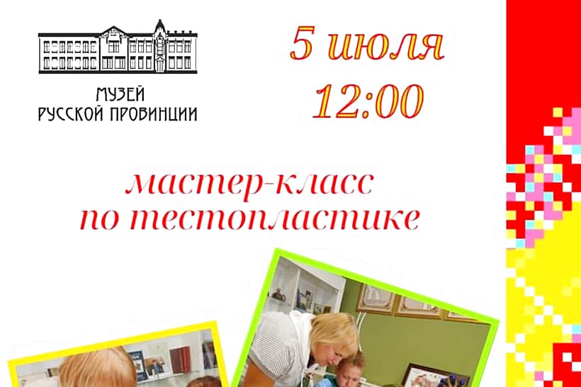 5 июля Музей русской провинции приглашает детей и взрослых на мастер-класс по тестопластике.
